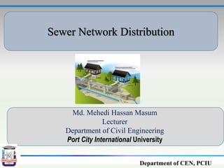 Sewer Network Distribution
Md. Mehedi Hassan Masum
Lecturer
Department of Civil Engineering
Port City International University
Department of CEN, PCIU
 