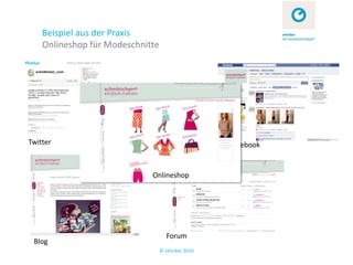 Beispiel aus der Praxis
    Onlineshop für Modeschnitte




Twitter                                            Facebook


                             Onlineshop




                                    Forum
 Blog
                                  © zehnbar 2010
 