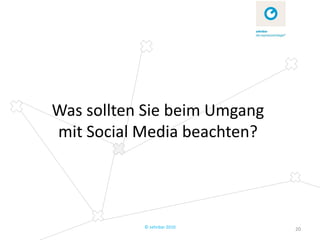 Was sollten Sie beim Umgang
mit Social Media beachten?




           © zehnbar 2010     20
 