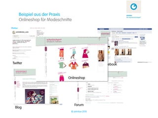 Beispiel aus der Praxis
    Onlineshop für Modeschnitte




Twitter                                        Facebook


                             Onlineshop




                                  Forum
 Blog
                              © zehnbar 2010
 