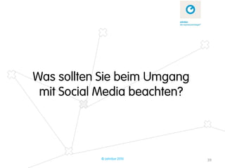 Was sollten Sie beim Umgang
 mit Social Media beachten?




           © zehnbar 2010     39
 