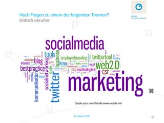 Noch Fragen zu einem der folgenden Themen?
Einfach anrufen!




                         Create your own Wordle www.wordle.net



                         © zehnbar 2010                          45
 