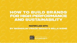How to Build Brands for High
Performance and Sustainability
By Nkemdilim Uwaje Begho & Bella Ikeme
www.futuresoft-ng.com
 
