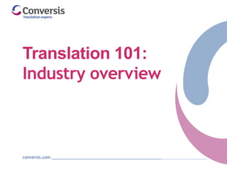 conversis.com ___________________________________________________________________
Translation 101:
Industry overview
 