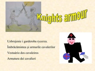 Uzbrojenie i garderoba rycerza. Îmbrăcămintea şi a rmurile cavalerilor Vestuário dos cavaleiros  Armatura dei cavalieri Knights armour 