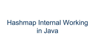 Hashmap Internal Working
in Java
 