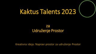 Kaktus Talents 2023
za
Udruženje Prostor
Kreativna ideja: Napravi prostor za udruženje Prostor
 