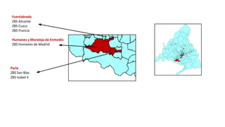 Fuenlabrada
ZBS Alicante
ZBS Cuzco
ZBS Francia
Humanes y Moraleja de Enmedio
ZBS Humanes de Madrid
Parla
ZBS San Blas
ZBS ...