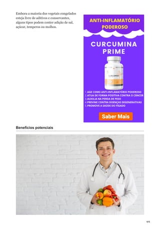 4/6
Embora a maioria dos vegetais congelados
esteja livre de aditivos e conservantes,
alguns tipos podem conter adição de sal,
açúcar, temperos ou molhos.
Benefícios potenciais
 