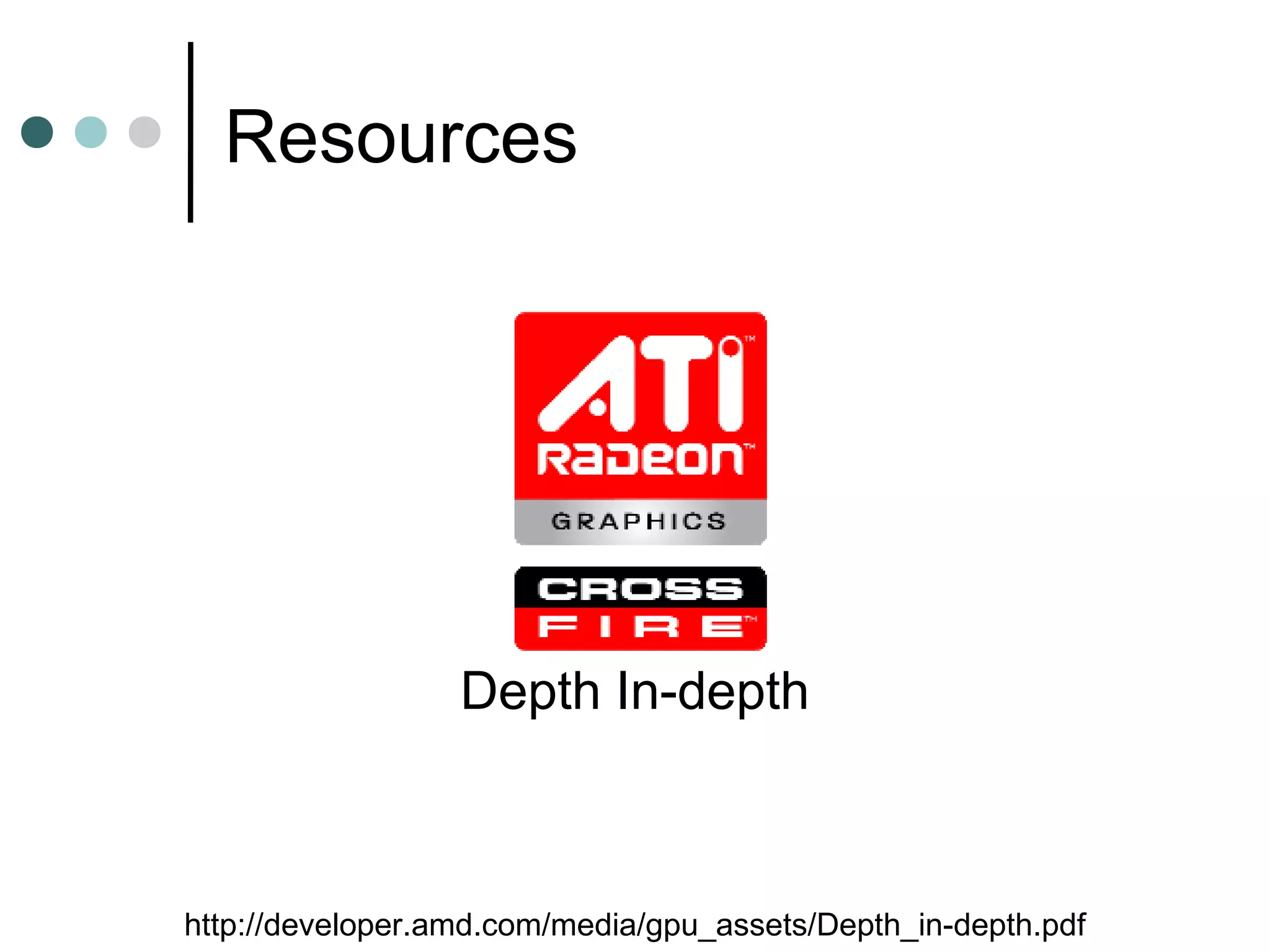 Resources
http://developer.amd.com/media/gpu_assets/Depth_in-depth.pdf
Depth In-depth
 