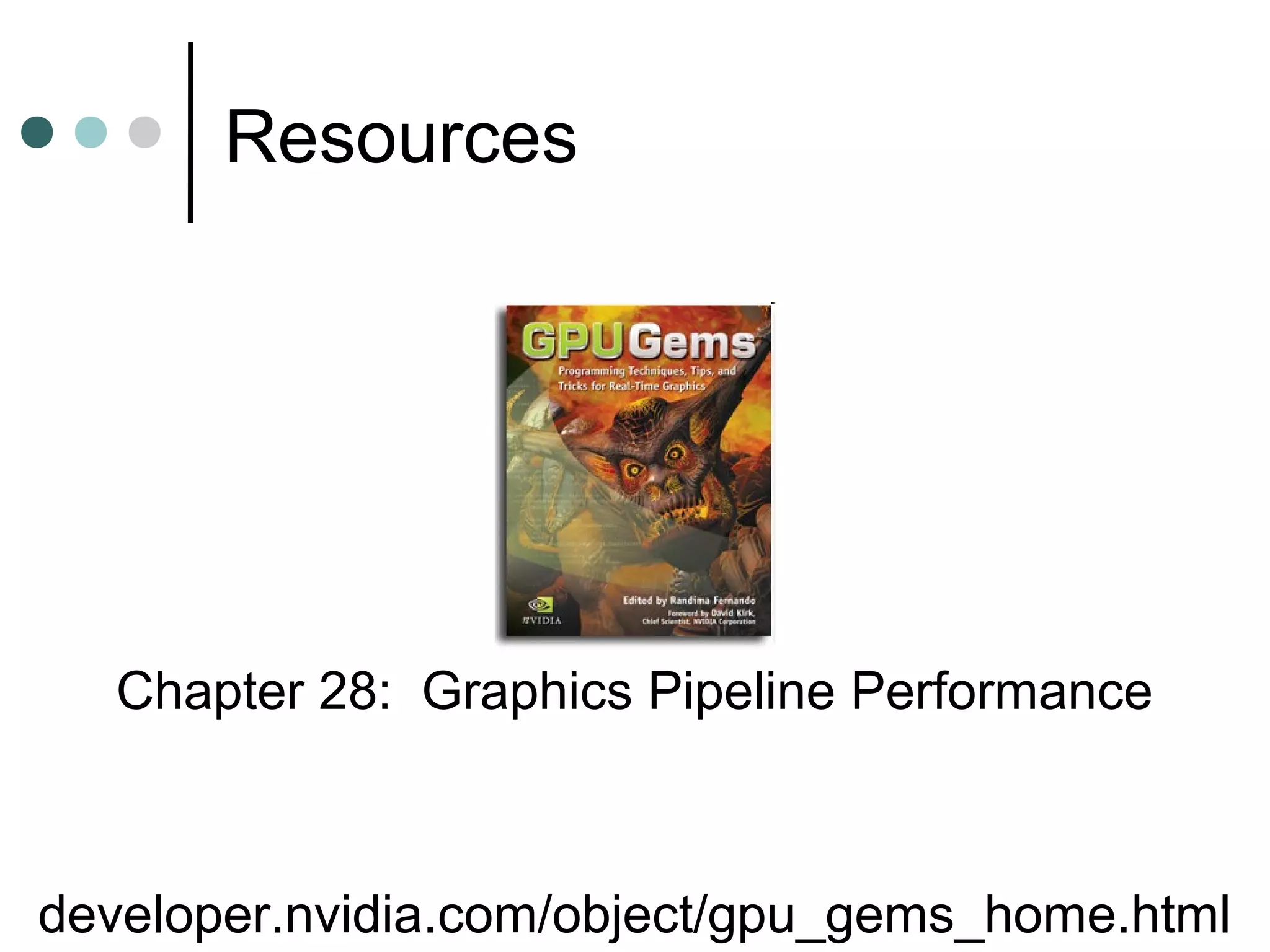 Resources
developer.nvidia.com/object/gpu_gems_home.html
Chapter 28: Graphics Pipeline Performance
 