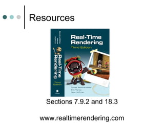 Resources
www.realtimerendering.com
Sections 7.9.2 and 18.3
 