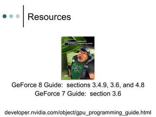Resources
developer.nvidia.com/object/gpu_programming_guide.html
GeForce 8 Guide: sections 3.4.9, 3.6, and 4.8
GeForce 7 Guide: section 3.6
 