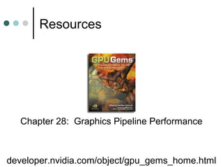 Resources
developer.nvidia.com/object/gpu_gems_home.html
Chapter 28: Graphics Pipeline Performance
 