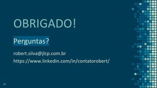 OBRIGADO!
Perguntas?
robert.silva@jlcp.com.br
https://www.linkedin.com/in/contatorobert/
36
 