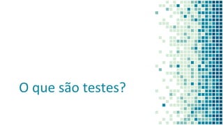 O que são testes?
 