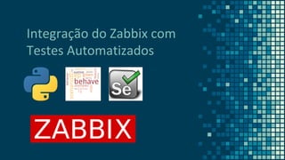 Integração do Zabbix com
Testes Automatizados
 