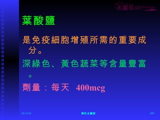 葉酸鹽 是免疫細胞增殖所需的重要成分。 深綠色、黃色蔬菜等含量豐富。 劑量：每天  400mcg 
