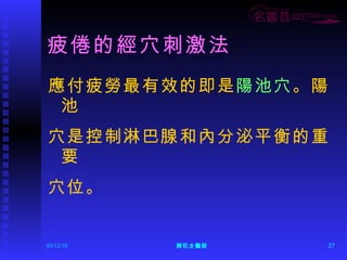 疲倦的經穴刺激法 應付疲勞最有效的即是 陽池穴 。陽池 穴是控制淋巴腺和內分泌平衡的重要 穴位。 