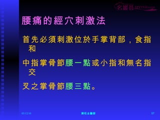腰痛的經穴刺激法 首先必須刺激位於手掌背部，食指和 中指掌骨節 腰一點 或小指和無名指交 叉之掌骨節 腰三點 。 