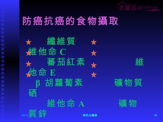 防癌抗癌的食物攝取 纖維質  維他命 C 蕃茄紅素  維他命 E β  胡蘿蔔素  礦物質硒 維他命 A  礦物質鋅 