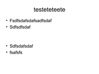 testeteteete
• Fsdfsdafsdafsadfsdaf
• Sdfsdfsdaf
• Sdfsdafsdaf
• fsafsfs
 