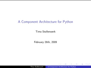 A Component Architecture for Python


             Timo Stollenwerk


           February 26th, 2009




       Timo Stollenwerk   A Component Architecture for Python
 