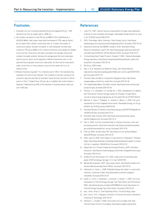 Part 6: Resourcing the transition - Implementation                                             |        112         ZCa2020 Stationary Energy Plan




footnotes                                                                               references
1. Australian iron ore is primarily hematite (Fe2o3) and magnetite (Fe3o4), ~70%        1.    Lund, P.d., 2007, ‘Upfront resource requirements for large-scale exploitation
   elemental iron (Fe), by weight steel is >98% iron.                                         schemes of new renewable technologies’, Renewable Energy Volume 32, Issue
2. Job numbers are based on total 700 job-yrs/MW for Rice SolarReserve, a                     3, doi: 10.1016/j.renene.2006.01.010
   450,000 GWh/yr solar power tower plant (normalised to 75% capacity factor),          2.    2010, ‘Technology—Wind—Australia’, Clean Energy Council, http://www.
   but for plants with a shorter construction time of 1.5 years, the number of                cleanenergycouncil.org.au/cec/technologies/wind.html, Accessed: 2010-05-04
   construction jobs/yr has been increased. i.e. total manpower has been kept           3.    Geoscience Australia and ABARE, Canberra, 2010, ‘Australian Energy
   constant at 700 job-yrs/MW, so for a shorter timeframe, more people are needed             Resource Assessment’, pp271-274, https://www.ga.gov.au/products/servlet/
   at any one time. Total job-yrs has been calculated from average construction               controller?event=GEoCAT_dETAILS&catno=70142, Accessed: 2010-04-15
   numbers (not peak numbers), because the average gives the more meaningful            4.    ‘Concentrating Solar Power Projects—Andasol-1’, NREL—National Renewable
   total for job-yrs, which can be adjusted to different timeframes, and it is not            Energy Laboratory, http://www.nrel.gov/csp/solarpaces/project_detail.cfm/
   specified how long peak construction takes place. As there will be many plants             projectId=3, Accessed: 2010-05-04
   under construction in various places at any one time, peaks will occur at            5.    Bill Gross, 2009, eSolar
   different times.                                                                     6.    Kolb, J. et al, ‘heliostat Cost Reduction Study’, p30, Sandia National
3. heliostat manufacturing data31. For a heliostat size of 148 m2, the manufacturing          Laboratories, http://prod.sandia.gov/techlib/access-control.cgi/2007/073293.
   workload is 46 man-hrs per heliostat. This is based on factories running at 223            pdf, Accessed: 2010-11-01
   production days per year (like an Australian Toyota factory), see Electric Vehicle   7.    Precision Glass and Mirror Components, Naugatuck Glass, http://www.
   section in Part 2. Single 8-hour shift per day is modelled. See further details in         naugatuckglass.com/mirror_sheet.html, accessed 2010-05-06
   Appendix 7 Manufacturing 50% of the heliostats in Australia would create just        8.    The Indispensable Metal, The Silver Institute, http://www.silverinstitute.org/
   over 7,000 jobs.                                                                           production.php, accessed 2010-05-06
                                                                                        9.    Pacheco, J. E., Showalter, S. K. & Kolb, W. J., 2002, ‘development of a Molten-
                                                                                              Salt Thermocline Thermal Storage System for Parabolic Trough Plants’,
                                                                                              Journal of Solar Energy Engineering, Vol 124, pp153-159, doi 10.1115/1.1464123
                                                                                        10. Martinez, E., Sanz, F., Pellegrini, S., Jimenez, E., Blanco, J., 2009, ‘Life cycle
                                                                                              assessment of a multi-megawatt wind turbine’, Renewable Energy, vol 34, pp
                                                                                              667ñ673, doi 10.1016/j.renene.2008.05.020
                                                                                        11.   Australian Bureau of Statistics, http://www.abs.gov.au/AUSSTATS/abs@.nsf/
                                                                                              mf/8301.0.55.002, Accessed 2010-01-13
                                                                                        12. Australian Steel Institute, 2010, http://www.steel.org.au/inside_group.
                                                                                              asp?Id=616&pnav=612 Accessed 2010-01-13
                                                                                        13.   Sait, R., 2009, ‘Iron ore, Australian Atlas of minerals resources, mines and
                                                                                              processing centres’, Geoscience Australia, http://www.australianminesatlas.
                                                                                              gov.au/aimr/commodity/iron_ore.jsp, Accessed: 2010-01-18
                                                                                        14. CSR Ltd, 2006, ‘Viridian Glass TM’, http://www.csr.com.au/facts/Pages/
                                                                                              default3278.aspx, Accessed: 2010-02-07
                                                                                        15. IANS, June 23, 2008, ‘Saint-Gobain to invest Rs.10 bn in Rajasthan’, Thaindian
                                                                                              News, http://www.thaindian.com/newsportal/business/saint-gobain-to-invest-
                                                                                              rs10-bn-in-rajasthan_10063413.html, Accessed: 2010-01-23
                                                                                        16. department of of Climate Change and Energy Efficiency, 2009, ‘Australia’s
                                                                                              emissions’, http://www.climatechange.gov.au/climate-change/emissions.aspx,
                                                                                              Accessed: 2010-03-24
                                                                                        17.   du Marchie van Voorthuysen, E.h., 2006, Large-scale concentrating solar
                                                                                              power (CSP) technology, Springer, Ch 3, isbn 1402037392
                                                                                        18. Mendax Microsystems, 2007, ‘Solar power plants’, http://www.mendax.com/
                                                                                              Solution-Warehouse.aspx?slnid=75&iid=, Accessed: 2010-03-10
                                                                                        19.   hammond, G., Jones, C., 2008, ‘Embodied energy and carbon in construction
                                                                                              materials’, University of Bath, http://www.bath.ac.uk/mech-eng/sert/
                                                                                              embodied/, Accessed 2010-03-24
                                                                                        20. heath, G., Turchi, C., Burkhardt, J., Kutscher, C., decker, T., 2009, ‘Life Cycle
                                                                                              Assessment of Thermal Energy Storage: Two-Tank Indirect and Thermocline’,
                                                                                              NREL, http://www.docstoc.com/docs/20678986/Life-Cycle-Assessment-of-
                                                                                              Thermal-Energy-Storage-Two-Tank-Indirect, Accessed: 2010-03-24
                                                                                        21.   pers. comm., Arias, S., Chief operating officer, Torresol Energy, Spain
                                                                                        22. pers. comm., Prof J. Sanjayan, Professor of Concrete Structures, Swinburne
                                                                                              University of Technology, 2010-05-05
                                                                                        23. heimbuch, J., october 7, 2008, ‘Ausra Goes Viva Las Vegas with Solar
                                                                                              Thermal Power Factory’, Envirogeek, http://www.ecogeek.org/content/
 