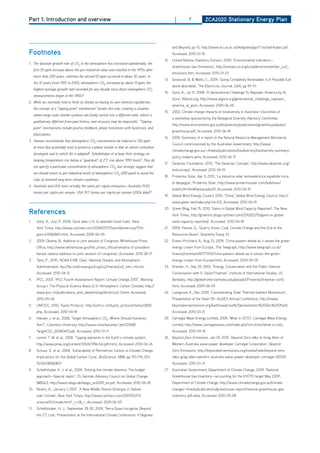 Part 1: Introduction and overview                                                                       |         7           ZCa2020 Stationary Energy Plan




                                                                                                       and Beyond, pp 10, http://www.eci.ox.ac.uk/4degrees/ppt/1-1schellnhuber.pdf,
footnotes                                                                                              Accessed: 2010-01-18
                                                                                                 12. United Nations Statistics division, 2009, ‘Environmental Indicators—
1. The absolute growth rate of CO2 in the atmosphere has increased substantially: the
                                                                                                       Greenhouse Gas Emissions’, http://unstats.un.org/unsd/environment/air_co2_
      first 50 ppm increase above the pre-industrial value was reached in the 1970s after
                                                                                                       emissions.htm, Accessed: 2010-01-23
      more than 200 years, whereas the second 50 ppm occurred in about 30 years. In
                                                                                                 13.   Sovacool, B. & Watts, C., 2009, ‘Going Completely Renewable: Is It Possible (Let
      the 10 years from 1995 to 2005, atmospheric CO2 increased by about 19 ppm; the
                                                                                                       alone desirable)’, The Electricity Journal, 22(4), pp 95-111
      highest average growth rate recorded for any decade since direct atmospheric CO2
                                                                                                 14. Gore, A., Jul 17, 2008, ‘A Generational Challenge To Repower America by Al
      measurements began in the 1950s5.
                                                                                                       Gore’, AlGore.org, http://www.algore.org/generational_challenge_repower_
2. While we normally tend to think of climate as having its own inherent equilibrium,
                                                                                                       america_al_gore, Accessed: 2009-06-05
      the concept of a “tipping point” mechanism7 breaks this rule, creating a situation
                                                                                                 15. 2002, Climate change impacts on biodiversity in Australia—outcomes of
      where large scale climate systems can finally switch into a different state, which is
                                                                                                       a workshop sponsored by the Biological diversity Advisory Committee,
      qualitatively different from past history, and recovery may be impossible. “Tipping
                                                                                                       http://www.environment.gov.au/biodiversity/publications/greenhouse/pubs/
      point” mechanisms include positive feedback, phase transitions with hysteresis, and
                                                                                                       greenhouse.pdf, Accessed: 2010-06-18
      bifurcations.
                                                                                                 16. 2009, Summary of a report to the Natural Resource Management Ministerial
3. Hansen recommends that atmospheric CO2 concentration be reduced to 350 ppm
                                                                                                       Council commissioned by the Australian Government, http://www.
      at most (but preferably less) to preserve a planet similar to that on which civilisation
                                                                                                       climatechange.gov.au/~/media/publications/biodiversity/biodiversity-summary-
      developed, and to which life is adapted6. Schellnhuber et al base their strategy on
                                                                                                       policy-makers.ashx, Accessed: 2010-06-17
      keeping temperature rise below a “guardrail” of 2°C rise above 1990 levels9. They do
                                                                                                 17.   desertec Foundation, 2010, ‘The desertec Concept’, http://www.desertec.org/
      not specify a particular concentration of atmospheric CO2, but strongly suggest that
                                                                                                       en/concept/, Accessed: 2010-04-19
      we should return to pre-industrial levels of atmospheric CO2 (280 ppm) to avoid the
                                                                                                 18. Protermo Solar, Apr 9, 2010, ‘La industria solar termoeléctrica española inicia
      risks of untested long term climate conditions.
                                                                                                       el despegue’, Protermo Solar, http://www.protermosolar.com/boletines/
4. Australia and USA have virtually the same per capita emissions—Australia 19.00
                                                                                                       boletin24.html#destacados01, Accessed: 2010-04-19
      tonnes per capita per annum, USA 19.7 tonnes per capita per annum (2006 data)12.
                                                                                                 19.   Global Wind Energy Council, 2010, ‘China’, Global Wind Energy Council, http://
                                                                                                       www.gwec.net/index.php?id=125, Accessed: 2010-04-19
                                                                                                 20. Green Blog, Feb 15, 2010, ‘Gains in Global Wind Capacity Reported’, The New
references                                                                                             York Times, http://greeninc.blogs.nytimes.com/2010/02/15/gains-in-global-
1.      Gore, A., July 17, 2008, ‘Gore asks U.S. to abandon fossil fuels’, New                         wind-capacity-reported/, Accessed: 2010-04-18
        York Times, http://www.nytimes.com/2008/07/17/world/americas/17iht-                      21.   2009, Pearse, G., ‘Quarry Vision: Coal, Climate Change and the End of the
        gore.4.14582865.html, Accessed: 2009-06-05                                                     Resources Boom’, Quarterly Essay 33
2.      2009, obama, B., Address to joint session of Congress, Whitehouse Press                  22. Evans-Pritchard, A., Aug 23, 2009, ‘China powers ahead as it seizes the green
        office, http://www.whitehouse.gov/the_press_office/remarks-of-president-                       energy crown from Europe’, The Telegraph, http://www.telegraph.co.uk/
        barack-obama-address-to-joint-session-of-congress/, Accessed: 2010-06-17                       finance/comment/6077374/China-powers-ahead-as-it-seizes-the-green-
3.      Tans, P., 2010, ‘NoAA ESRL data’, National oceanic and Atmospheric                             energy-crown-from-Europe.html, Accessed: 2009-09-05
        Administration, ftp://ftp.cmdl.noaa.gov/ccg/co2/trends/co2_mm_mlo.txt,                   23. Kreisler, h., Sep 29, 2003, ‘Energy, Conservation and the Public Interest:
        Accessed: 2010-04-12                                                                           Conversation with S. david Freeman’, Institute of International Studies, UC
4.      IPCC, 2007, ‘IPCC Fourth Assessment Report: Climate Change 2007’, Working                      Berkeley, http://globetrotter.berkeley.edu/people3/Freeman/freeman-con5.
        Group I: The Physical Science Basis (2.3.1 Atmospheric Carbon dioxide), http://                html, Accessed: 2009-06-05
        www.ipcc.ch/publications_and_data/ar4/wg1/en/ch2s2-3.html, Accessed:                     24. Lovegrove, K., dec 2009, ‘Concentrating Solar Thermal Gathers Momentum’,
        2010-05-06                                                                                     Presentation at the Solar 09—AuSES Annual Conference, http://media.
5.      UNFCCC, 2010, ‘Kyoto Protocol’, http://unfccc.int/kyoto_protocol/items/2830.                   beyondzeroemissions.org/keithlovegrove%20presentation%20dec%2009.pdf,
        php, Accessed: 2010-04-18                                                                      Accessed: 2010-01-31
6.      hansen J. et al., 2008, ‘Target Atmospheric Co2: Where Should humanity                   25. Carnegie Wave Energy Limited, 2009, ‘What is CETo’, Carnegie Wave Energy
        Aim?’, Columbia University, http://www.columbia.edu/~jeh1/2008/                                Limited, http://www.carnegiewave.com/index.php?url=/ceto/what-is-ceto,
        TargetCo2_20080407.pdf, Accessed: 2010-01-11                                                   Accessed: 2010-04-18
7.      Lenton T. M. et al., 2008, ‘Tipping elements in the Earth’s climate system’,             26. Beyond Zero Emissions, Jan 29, 2010, ‘Beyond Zero talks to Greg Allen of
        http://www.pnas.org/content/105/6/1786.full.pdf+html, Accessed: 2010-04-26                     Western Australia wave power developer Carnegie Corporation’, Beyond
8.      Schuur, E. et al., 2008, ‘Vulnerability of Permafrost Carbon to Climate Change:                Zero Emissions, http://beyondzeroemissions.org/media/radio/beyond-zero-
        Implications for the Global Carbon Cycle’, BioScience, 58(8), pp 701-714, doI                  talks-greg-allen-western-australia-wave-power-developer-carnegie-100129,
        10.1641/B580807                                                                                Accessed: 2010-01-31
9.      Schellnhuber h. J. et al., 2009, ‘Solving the climate dilemma: The budget                27. Australian Government, department of Climate Change, 2009, ‘National
        approach—Special report’, 10, German Advisory Council on Global Change                         Greenhouse Gas Inventory—accounting for the KYOTO target May 2009’,
        (WBGU), http://www.wbgu.de/wbgu_sn2009_en.pdf, Accessed: 2010-04-28                            department of Climate Change, http://www.climatechange.gov.au/climate-
10. Revkin, A., January 1, 2007, ‘A New Middle Stance Emerges in debate                                change/~/media/publications/greenhouse-report/national-greenhouse-gas-
        over Climate’, New York Times, http://www.nytimes.com/2007/01/01/                              inventory-pdf.ashx, Accessed: 2010-05-08
        science/01climate.html?_r=2&_r, Accessed: 2009-06-05
11.     Schellnhuber, h. J., September 28-30, 2009, ‘Terra Quasi-Incognita: Beyond
        the 2°C Line’, Presentation at the International Climate Conference: 4 degrees
 