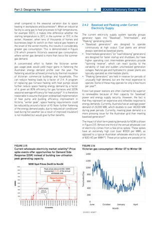 Part 2: Designing the system                                                                                                                                                                                                                                                                                                                                                           |      21     ZCa2020 Stationary Energy Plan




              small compared to the seasonal variation due to space
                                                                                                                                                                                                                                                                                                                                                                                   2.4.2                   baseload and Peaking under Current
              heating in workplaces and businesses46. When an industrial
                                                                                                                                                                                                                                                                                                                                                                                                           Electricity Supply
              facility is using gas to heat processes to high temperatures,
              for example 300°C, it makes little difference whether the
                                                                                                                                                                                                                                                                                                                                                                                   The current electricity supply system typically groups
              starting temperature is 30°C in the summer or 15°C in the
                                                                                                                                                                                                                                                                                                                                                                                   generator types into “Baseload”, “Intermediate”, and
              winter. however, when tens of thousands of homes and
                                                                                                                                                                                                                                                                                                                                                                                   “Peaking” generating plants.
              businesses begin to switch on their natural gas heaters at
                                                                                                                                                                                                                                                                                                                                                                                   • “Baseload generators” are designed to operate
              the onset of the winter months, this results in considerably
                                                                                                                                                                                                                                                                                                                                                                                     continuously at high output. Coal plants are almost
              greater gas consumption. This is demonstrated in Figure
                                                                                                                                                                                                                                                                                                                                                                                     always operated as baseload plants.
              2.16 which presents Victoria’s seasonal gas consumption,
                                                                                                                                                                                                                                                                                                                                                                                   • “Intermediate generators” (or “load following” generators)
              where winter gas demand is more than twice the summer
                                                                                                                                                                                                                                                                                                                                                                                     are designed for faster startup and shutdown, but have
              gas demand.
                                                                                                                                                                                                                                                                                                                                                                                     higher operating cost. Intermediate generators provide
              A concentrated effort to flatten the Victorian winter                                                                                                                                                                                                                                                                                                                  “spinning reserve”, which can react quickly to the
              gas usage peak would yield major gains in flattening the                                                                                                                                                                                                                                                                                                               variability of load and sudden unscheduled generation
              Australian energy demand profile over the year. The                                                                                                                                                                                                                                                                                                                    outages. Natural gas and hydroelectric power plants are
              flattening would be achieved primarily by thermal insulation                                                                                                                                                                                                                                                                                                           typically operated as intermediate plants.
              of Victorian commercial buildings and households. This                                                                                                                                                                                                                                                                                                               • “Peaking Generators” are held in reserve for periods of
              can reduce heating loads by a factor of 2-4. A program                                                                                                                                                                                                                                                                                                                 unusually high demand, but are the most expensive to
              of replacing gas furnace heating with heat pumps would                                                                                                                                                                                                                                                                                                                 operate. Some of these may operate for only a few hours
              further reduce space heating energy demand by a factor                                                                                                                                                                                                                                                                                                                 per year48.
              of 4, given an 80% efficiency for gas furnaces and 320%
                                                                                                                                                                                                                                                                                                                                                                                   Fossil fuel power stations are often claimed to be superior
              seasonal average efficiency for heat pumps47. It is therefore
                                                                                                                                                                                                                                                                                                                                                                                   to renewables because of their capacity for ‘baseload’
              reasonable to assume that given widespread implementation
                                                                                                                                                                                                                                                                                                                                                                                   power and energy supply security. however, the fact is
              of heat pump and building efficiency improvement in
                                                                                                                                                                                                                                                                                                                                                                                   that they represent an expensive and inflexible response to
              Victoria, “winter peak”, space heating requirements could
                                                                                                                                                                                                                                                                                                                                                                                   energy demands. Currently, Australia has an average power
              be reduced by around a factor of 10. Note: further flattening
                                                                                                                                                                                                                                                                                                                                                                                   demand of 24,000 MW, which doubles to over 48,000 MW
              of the energy demand peaks, due to reduced air conditioner
                                                                                                                                                                                                                                                                                                                                                                                   during peak periods. Currently, meeting peak demand is a
              load during hot weather (as a result of improved insulation)
                                                                                                                                                                                                                                                                                                                                                                                   more pressing issue for the Australian grid than meeting
              is not modelled but would give further benefits.
                                                                                                                                                                                                                                                                                                                                                                                   baseload generation49.
                                                                                                                                                                                                                                                                                                                                                                                   The impact of short term peaking demands for NSW is shown
                                                                                                                                                                                                                                                                                                                                                                                   in Figure 2.15. Almost one third of the annual wholesale cost
                                                                                                                                                                                                                                                                                                                                                                                   of electricity comes from a few price spikes. These spikes
                                                                                                                                                                                                                                                                                                                                                                                   have an extremely high cost (over $1000 per MWh, as
                                                                                                                                                                                                                                                                                                                                                                                   opposed to a typical Australian wholesale electricity price
                                                                                                                                                                                                                                                                                                                                                                                   of $30-40 per MWh50). These price spikes are passed on to
                                                                                                                                                                                                                                                                                                                                                                                                                                                    PDF EXPORT

              figurE 2.15                                                                                                                                                                                                                                                                                                                                                          figurE 2.16
                                                                                                                                                                                                                                                                                                                                                                                                 Victorian Gas Consumption
              Current wholesale electricity market volatility51.Price                                                                                                                                                                                                                                                                                                              victorian gas consumption—winter 07 to'08
                                                                                                                                                                                                                                                                                                                                                                                              Seasonal, Winter '07 - Winter winter 08
              spike events offer opportunities for demand Side
                                                                                                                                                                                                                                                                                                                                                                                                    1400
                                                         Energy Price Volatility
              response (dSr) instead of building low-utilisation
              peak generating capacity.
                                                                                                                                                                                                                                                                                                                                                                                                    1200
                                                                                NSW Spot Prices Dec03 to Nov04
                     10000
                                                                                                                                                                                                                                                                                                                                                                                                    1000
                                                                                                                                                                   Peak prices are above $1000 / MWh
                                                                                                                                                                     Peak prices up to 300 x average
                     9000
                                                                                                                                                                   and represent ~20% of the cost annual
                                                                                                                                                                     represented 31.5% of the of
                                                                                                                                                                                                                                                                                                                                                                                   TeraJoules/Day




                     8000                                                                                                                                                     wholesale cost
                                                                                                                                                                   $1.5Bn per year nationally
                                                                                                                                                                                                                                                                                                                                                                                                    800
                     7000
                                                                                                                                                                                                   Opportunities
                                                                                                                                                                                                  Opportunities for DSR
                     6000
                                                                                                                                                                                                      for DSR                                                                                                                                                                                       600
             $/MWh




                     5000

                     4000
                                                                                                                                               Typical average                                                                                                                                                                                                                                      400
                     3000
                                                                                                                                                   price of
                                                                                                                                                 ~$35/MWh
                     2000

                     1000
                                                                                                                                                                                                                                                                                                                                                                                                    200
                        0
                                         15/12/2003
                                                      29/12/2003

                                                                   12/01/2004
                                                                                26/01/2004


                                                                                                         23/02/2004


                                                                                                                                  22/03/2004


                                                                                                                                                           19/04/2004


                                                                                                                                                                                    17/05/2004
                                                                                                                                                                                                 31/05/2004
                                                                                                                                                                                                              14/06/2004
                                                                                                                                                                                                                           28/06/2004

                                                                                                                                                                                                                                        12/07/2004
                                                                                                                                                                                                                                                     26/07/2004


                                                                                                                                                                                                                                                                              23/08/2004


                                                                                                                                                                                                                                                                                                       20/09/2004


                                                                                                                                                                                                                                                                                                                                18/10/2004


                                                                                                                                                                                                                                                                                                                                                         15/11/2004
                                                                                                                                                                                                                                                                                                                                                                      29/11/2004
                             1/12/2003




                                                                                             9/02/2004


                                                                                                                      8/03/2004


                                                                                                                                               5/04/2004


                                                                                                                                                                        3/05/2004




                                                                                                                                                                                                                                                                  9/08/2004


                                                                                                                                                                                                                                                                                           6/09/2004


                                                                                                                                                                                                                                                                                                                    4/10/2004


                                                                                                                                                                                                                                                                                                                                             1/11/2004




                                                                                                                                                                                                                                                                                                                                                                                                         0
                                                                                                                                                                                                                                                                                                                                                                                                         June      October      January   April
                                                                                                                                                                               12 months
                                                                                                                                                                                                                                                                                                                                                                                                                             Month
                                                                                                                                                                                                                                                                                                                                                                                       SoURCE: AEMo46

acilitating a more sustainable future
 