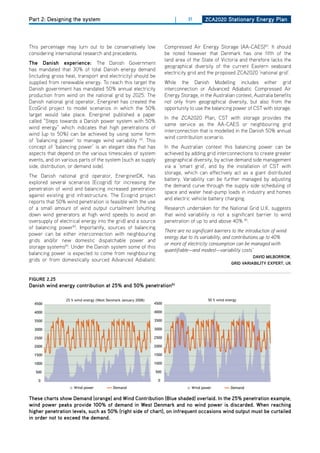 Part 2: Designing the system                                       |     31      ZCa2020 Stationary Energy Plan




This percentage may turn out to be conservatively low         Compressed Air Energy Storage (AA-CAES)83. It should
considering international research and precedents.            be noted however that denmark has one fifth of the
                                                              land area of the State of Victoria and therefore lacks the
the danish experience: The danish Government
                                                              geographical diversity of the current Eastern seaboard
has mandated that 30% of total danish energy demand
                                                              electricity grid and the proposed ZCA2020 ‘national grid’.
(including gross heat, transport and electricity) should be
supplied from renewable energy. To reach this target the    While the danish Modelling includes either grid
danish government has mandated 50% annual electricity       interconnection or Advanced Adiabatic Compressed Air
production from wind on the national grid by 2025. The      Energy Storage, in the Australian context, Australia benefits
danish national grid operator, Energinet has created the    not only from geographical diversity, but also from the
EcoGrid project to model scenarios in which the 50%         opportunity to use the balancing power of CST with storage.
target would take place. Energinet published a paper
                                                            In the ZCA2020 Plan, CST with storage provides the
called “Steps towards a danish power system with 50%
                                                            same service as the AA-CAES or neighbouring grid
wind energy” which indicates that high penetrations of
                                                            interconnection that is modelled in the danish 50% annual
wind (up to 50%) can be achieved by using some form
                                                            wind contribution scenario.
of ‘balancing power’ to manage wind variability 83. This
concept of ‘balancing power’ is an elegant idea that has    In the Australian context this balancing power can be
aspects that depend on the various timescales of system     achieved by adding grid interconnections to create greater
events, and on various parts of the system (suchand development of diversity, by active demand side management
         Increased market integration             as supply geographical common market
side, distribution, or demand side).
         solutions;                                         via a ‘smart grid’, and by the installation of CST with
                                                            storage, which can effectively act as a giant distributed
The danish national grid operator, EnerginetdK, has
                                                            battery. Variability can be further managed by adjusting
explored several scenarios for newfor increasing the
         A greater need (Ecogrid) domestic sources ofdemand curve through the supply side scheduling of
                                                            the system services
penetration of wind and balancing increased penetration
                                                            space and water heat-pump loads in industry and homes
against existing grid infrastructure. The Ecogrid project
reports Development of end-user markets use
                                                            and electric vehicle battery charging.
         that 50% wind penetration is feasible with the
of a small amount of wind output curtailment (shutting      Research undertaken for the National Grid U.K. suggests
down wind generators at high wind speeds to avoid an balancing resources from additional to wind
     All which provide increased flexibility and that wind variability is not a significant barrier
oversupply of electrical energy into the grid) and a source
                          regulatory conditions such penetration of up to and above 40% .
                                                                                                   84
     sources. OtherImportantly, sources of balancing as environmental concerns, emis-
of balancing power .  83
     sions be either house gases, and a ban on There are no significant barriers to the introduction of wind
power can of green interconnection with neighbouring new overhead lines, etc. will further
     influence the size and magnitude of and energy due to its variability, and contributions up to 40%
grids and/or new domestic dispatchable power the Danish power system challenge. Still,
                                                            or more of electricity consumption can be managed with
storage systems83. Under the danishhave to be of this via a combination of international
     it is clear that solutions system some found quantifiable—and modest—variability costs’
balancing power is expected to come and neighbouringmeans and measures.
     markets and agreements, from domestic                                                            david milborrow,
grids or from domestically sourced Advanced Adiabatic
                                                                                             grid variability EXPErt, uK


figurE 2.25
danish wind energy Illustration of and 50% penetration83
                   contribution at 25% the “Danish Power                  Challenges”




these charts show demand (orange) and wind Contribution (blue shaded) overlaid. in the 25% penetration example,
wind power peaks provide 100% of demand inthe entire Danish demand for electricity in many reaching
    At present wind power already covers west denmark and no wind power is discarded. when
higher penetration future, this will happenside of chart), on infrequent occasions wind outputbalancing
    hours. In the levels, such as 50% (right more frequently and increase the need for must be curtailed
in order not to significantly. At the same time, there will still be several hours where wind power
    resources exceed the demand.
   is not able to meet demand, and other resources must be put in operation to make up the
   energy and capacity deficit. New sources of system services have to be found, both to meet
   an increased demand for system services and to replace the services offered by current
   suppliers. The extent to which Denmark will have access to international provisions depend
 