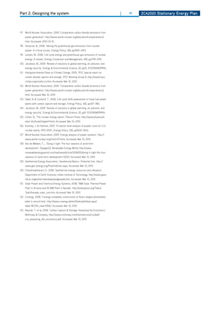 Part 2: Designing the system                                                           |   41   ZCa2020 Stationary Energy Plan




117. World Nuclear Association, 2009, ‘Comparative carbon dioxide emissions from
     power generation’, http://www.world-nuclear.org/education/comparativeco2.
     html, Accessed: 2010-03-10
118. Sovacool, B., 2008, ‘Valuing the greenhouse gas emissions from nuclear
     power: A critical survey’, Energy Policy, 36(), pp2940–2953
119. Lenzen, M., 2008, ‘Life cycle energy and greenhouse gas emissions of nuclear
     energy: A review’, Energy Conversion and Management, 49(), pp2178–2199,
120. Jacobson, M., 2009, ‘Review of solutions to global warming, air pollution, and
     energy security’, Energy & Environmental Science, 2(), pp10, 10.1039/b809990c
121. Intergovernmental Panel on Climate Change, 2005, ‘IPCC special report on
     carbon dioxide capture and storage’, IPCC Working Group III, http://www1.ipcc.
     ch/ipccreports/srccs.htm, Accessed: Mar 10, 2010
122. World Nuclear Association, 2009, ‘Comparative carbon dioxide emissions from
     power generation’, http://www.world-nuclear.org/education/comparativeco2.
     html, Accessed: Mar 10, 2010
123. odeh, N. & Cockerill, T., 2008, ‘Life cycle GhG assessment of fossil fuel power
     plants with carbon capture and storage’, Energy Policy, 36(), pp367–380,
124. Jacobson, M., 2009, ‘Review of solutions to global warming, air pollution, and
     energy security’, Energy & Environmental Science, 2(), pp9, 10.1039/b809990c
125. Cohen, B., ‘The nuclear energy option’, Plenum Press, http://www.phyast.pitt.
     edu/~blc/book/chapter9.html, Accessed: Mar 10, 2010
126. Koomey, J. & hultman, 2007, ‘A reactor-level analysis of busbar costs for U.S.
     nuclear plants, 1970-2005’, Energy Policy, 35(), pp5630–5642,
127. World Nuclear Association, 2009, ‘Energy analysis of power systems’, http://
     www.world-nuclear.org/info/inf11.html, Accessed: Mar 10, 2010
128. Van de Wekken, T., , ‘doing it right: The four seasons of wind farm
     development’, {{{pages}}}, Renewable Energy World, http://www.
     renewableenergyworld.com/rea/news/article/2008/05/doing-it-right-the-four-
     seasons-of-wind-farm-development-52021, Accessed: Mar 10, 2010
129. Geothermal Energy Association, ‘Geothermal Basics—Potential Use’, http://
     www.geo-energy.org/PotentialUser.aspx, Accessed: Mar 10, 2010
130. Chandrasekharam, d., 2008, ‘Geothermal energy resources and utilization’,
     department of Earth Sciences, Indian Institute of Technology, http://www.geos.
     iitb.ac.in/geothermalindia/pubs/geoweb.htm, Accessed: Mar 10, 2010
131. Solar Power and Chemical Energy Systems, 2008, ‘1MW Solar Thermal Power
     Plant in Arizona and 50 MW Plant in Nevada’, http://solarpaces.org/Tasks/
     Task1/nevada_solar_one.htm, Accessed: Mar 10, 2010
132. Conergy, 2008, ‘Conergy completes construction of Asia’s largest photovoltaic
     plant in record time’, http://www.conergy.de/en/desktopdefault.aspx/
     tabid-181/316_read-9306/, Accessed: Mar 10, 2010
133. Naucler, T. et al, 2008, ‘Carbon Capture & Storage: Assessing the Economics’,
     McKinsey & Company, http://www.mckinsey.com/clientservice/ccsi/pdf/
     ccs_assessing_the_economics.pdf, Accessed: Mar 10, 2010
 