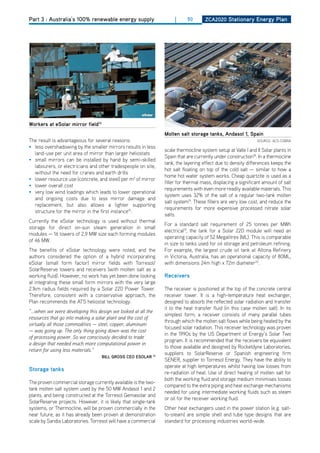 Part 3 : Australia’s 100% renewable energy supply                        |     50       ZCa2020 Stationary Energy Plan




workers at eSolar mirror field13
                                                                    molten salt storage tanks, andasol 1, Spain
The result is advantageous for several reasons:                                                                   SoURCE: ACS CoBRA
• less overshadowing by the smaller mirrors results in less
                                                                    scale thermocline system setup at Valle I and II Solar plants in
  land-use per unit area of mirror than larger heliostats
                                                                    Spain that are currently under construction18. In a thermocline
• small mirrors can be installed by hand by semi-skilled
                                                                    tank, the layering effect due to density differences keeps the
  labourers, or electricians and other tradespeople on site,
                                                                    hot salt floating on top of the cold salt — similar to how a
  without the need for cranes and earth drills
                                                                    home hot water system works. Cheap quartzite is used as a
• lower resource use (concrete, and steel) per m2 of mirror
                                                                    filler for thermal mass, displacing a significant amount of salt
• lower overall cost
                                                                    requirements with even more readily available materials. This
• very low wind loadings which leads to lower operational
                                                                    system uses 32% of the salt of a regular two-tank molten
  and ongoing costs due to less mirror damage and
                                                                    salt system19. These fillers are very low cost, and reduce the
  replacement, but also allows a lighter supporting
                                                                    requirements for more expensive processed nitrate solar
  structure for the mirror in the first instance15.
                                                                    salts.
Currently the eSolar technology is used without thermal
                                                                    For a standard salt requirement of 25 tonnes per MWh
storage for direct on-sun steam generation in small
                                                                    electrical19, the tank for a Solar 220 module will need an
modules — 16 towers of 2.9 MW size each forming modules
                                                                    operating capacity of 52 Megalitres (ML). This is comparable
of 46 MW.
                                                                    in size to tanks used for oil storage and petroleum refining.
The benefits of eSolar technology were noted, and the               For example, the largest crude oil tank at Altona Refinery
authors considered the option of a hybrid incorporating             in Victoria, Australia, has an operational capacity of 80ML,
eSolar (small form factor) mirror fields with Torresol/             with dimensions 24m high x 72m diameter20.
SolarReserve towers and receivers (with molten salt as a
working fluid). however, no work has yet been done looking          receivers
at integrating these small form mirrors with the very large
2.1km radius fields required by a Solar 220 Power Tower.            The receiver is positioned at the top of the concrete central
Therefore, consistent with a conservative approach, the             receiver tower. It is a high-temperature heat exchanger,
Plan recommends the ATS heliostat technology.                       designed to absorb the reflected solar radiation and transfer
                                                                    it to the heat transfer fluid (in this case molten salt). In its
“...when we were developing this design we looked at all the
                                                                    simplest form, a receiver consists of many parallel tubes
resources that go into making a solar plant and the cost of
                                                                    through which the molten salt flows while being heated by the
virtually all those commodities — steel, copper, aluminum
                                                                    focused solar radiation. This receiver technology was proven
— was going up. The only thing going down was the cost
                                                                    in the 1990s by the US department of Energy’s Solar Two
of processing power. So we consciously decided to trade
                                                                    program. It is recommended that the receivers be equivalent
a design that needed much more computational power in
                                                                    to those available and designed by Rocketdyne Laboratories,
return for using less materials.”
                                                                    suppliers to SolarReserve or Spanish engineering firm
                                   bill groSS CEo ESolar       15
                                                                    SENER, supplier to Torresol Energy. They have the ability to
                                                                    operate at high temperatures whilst having low losses from
Storage tanks
                                                                    re-radiation of heat. Use of direct heating of molten salt for
                                                                    both the working fluid and storage medium minimises losses
The proven commercial storage currently available is the two-
                                                                    compared to the extra piping and heat exchange mechanisms
tank molten salt system used by the 50 MW Andasol 1 and 2
                                                                    needed for using intermediate working fluids such as steam
plants, and being constructed at the Torresol Gemasolar and
                                                                    or oil for the receiver working fluid.
SolarReserve projects. however, it is likely that single-tank
systems, or Thermocline, will be proven commercially in the         other heat exchangers used in the power station (e.g. salt-
near future, as it has already been proven at demonstration         to-steam) are simple shell and tube type designs that are
scale by Sandia Laboratories. Torresol will have a commercial       standard for processing industries world-wide.
 