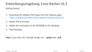 © Zühlke 2017#ZCamp2017 – Chef vs Ansible 31. Mai 2017 Folie 8
Entwicklungsumgebung: Linus Kitchen v0.3
1. Download the VMware VM image from the releases page:
https://github.com/tknerr/linus-kitchen/releases/tag/v0.3
2. Import VM to Vmware
3. Follow the instructions in the README on the Desktop
4. Start Hacking!
Note: if you have v0.2 already simply run: update-vm --pull
Getting Started
 