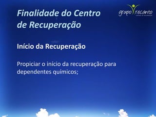 Finalidade do Centro
de Recuperação

Início da Recuperação

Propiciar o início da recuperação para
dependentes químicos;
 