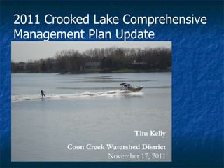 2011 Crooked Lake Comprehensive Management Plan Update  Tim Kelly Coon Creek Watershed District  November 17, 2011 