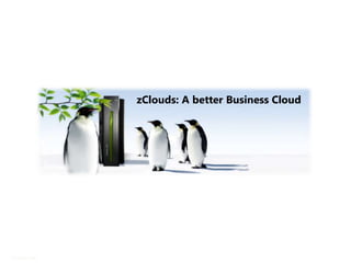 zClouds: A better Business Cloud




© Satyam 2009          1
 