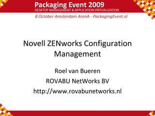 Novell ZENworks Configuration Management Roel van Bueren ROVABU NetWorks BV http://www.rovabunetworks.nl 
