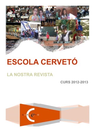 ESCOLA CERVETÓ
LA NOSTRA REVISTA
CURS 2012-2013
 