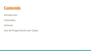 Contenido
Introducción
Comandos
Archivos
Uso de Programación por Capas
 