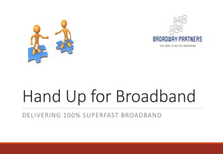 Hand Up for Broadband
DELIVERING 100% SUPERFAST BROADBAND
 