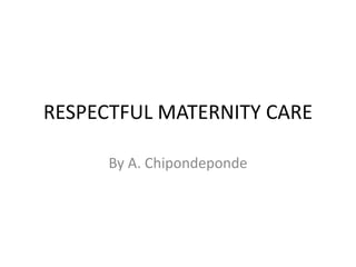 RESPECTFUL MATERNITY CARE
By A. Chipondeponde
 