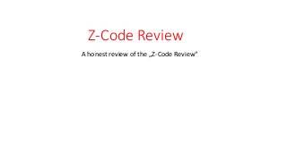 Z-Code Review
A honest review of the „Z-Code Review“
 