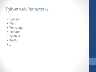 Python web frameworks 
• Django 
• Flask 
• Werkzeug 
• Tornado 
• Pyramid 
• Bottle 
• 
 