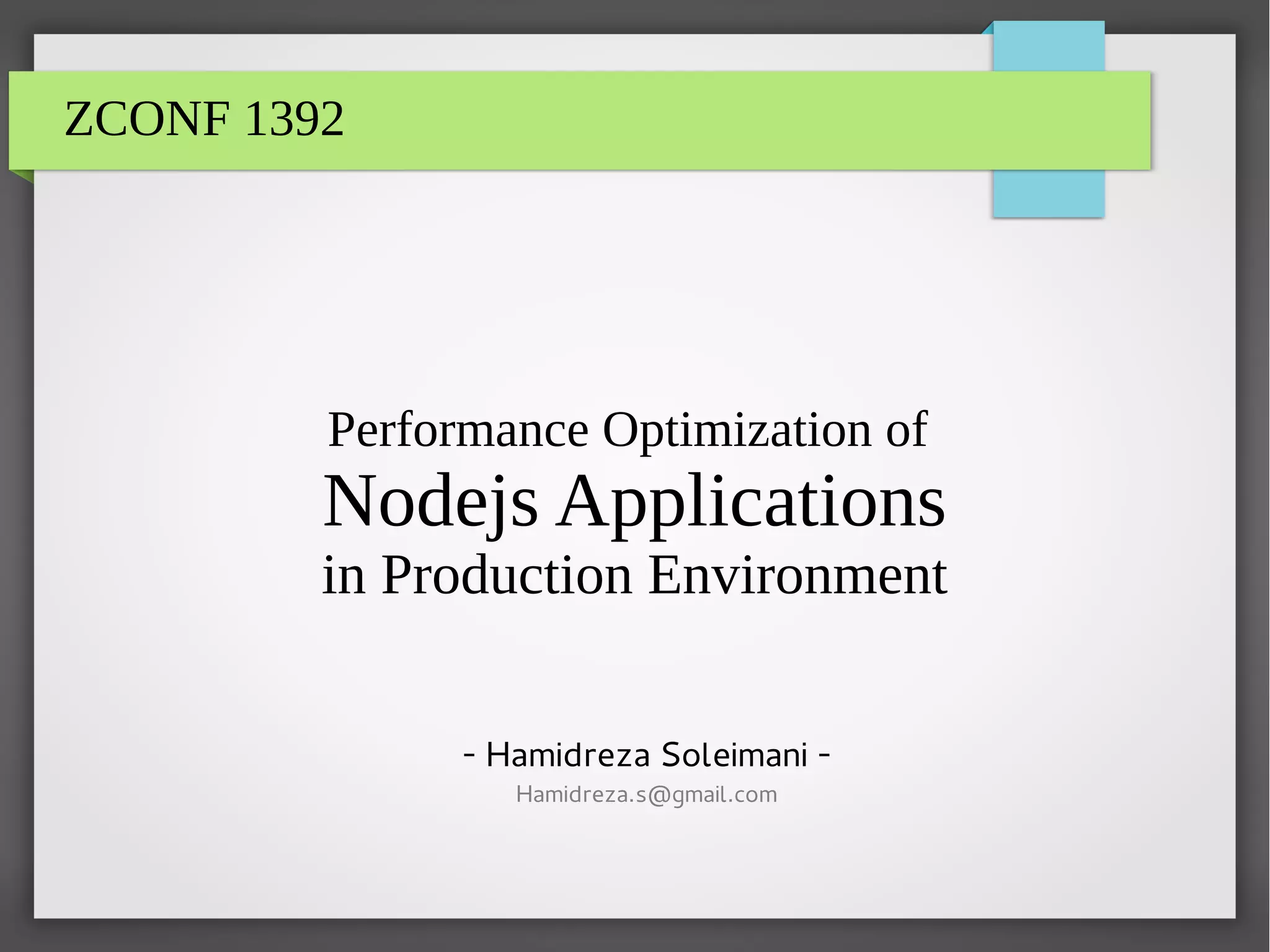 ZCONF 1392
Performance Optimization of
Nodejs Applications
in Production Environment
- Hamidreza Soleimani -
Hamidreza.s@gmail.com