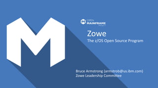 Zowe
The z/OS Open Source Program
Bruce Armstrong (armstrob@us.ibm.com)
Zowe Leadership Committee
 