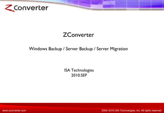 ZConverter Windows Backup / Server Backup / Server Migration ISA Technologies 2010.SEP 