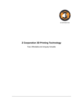 Z Corporation 3D Printing Technology
Fast, Affordable and Uniquely Versatile
 