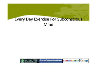 Every Day Exercise For Subconscious
Mind
 
