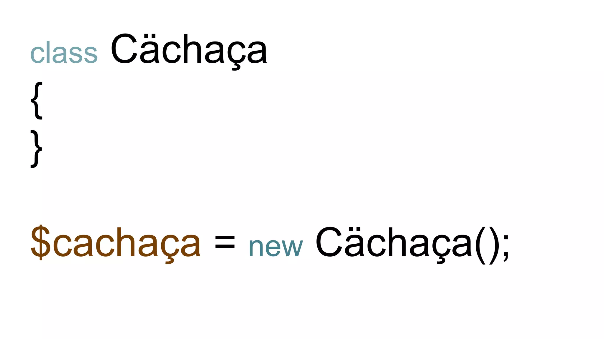 class Cächaça
{
}
$cachaça = new Cächaça();
 